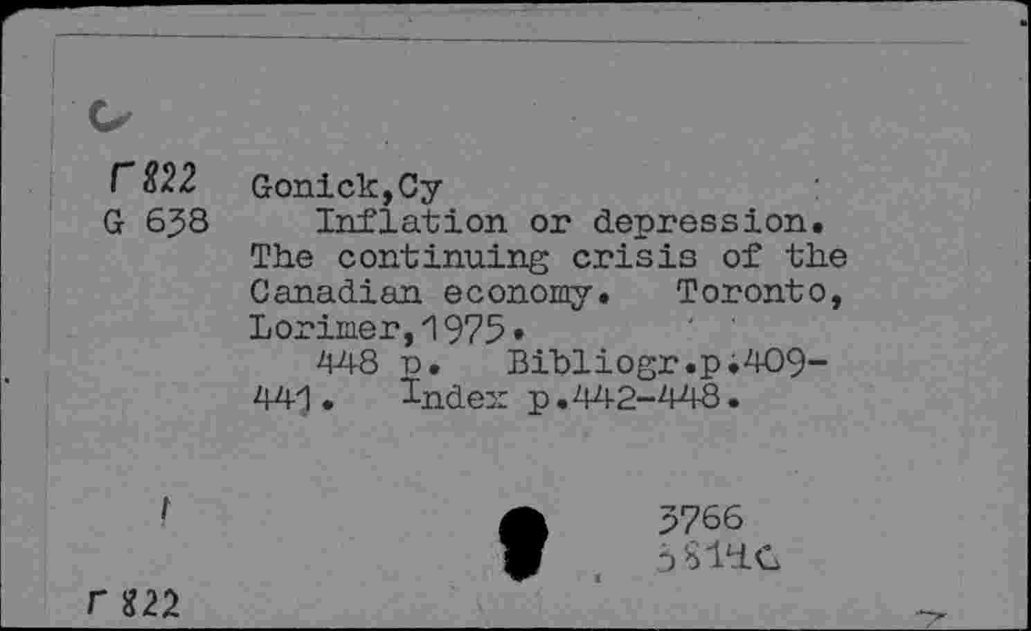 ﻿rm
G 6J8
Gonick,Gy	:
Inflation or depression.
The continuing crisis of the Canadian economy. Toronto, Lorimer,1975•
448 r. Bibliogr.p.4O9-44'1. Inder p.442-448.
t
5766 pSly.G
r ÎJ22